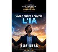 Business : Votre super pouvoir l'IA: Activer son super pouvoir IA dans son métier business