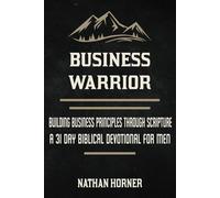 Business Warrior: Building Business Principles Through Scripture - A 31 Day Biblical Devotional for Men (The Warrior Series)