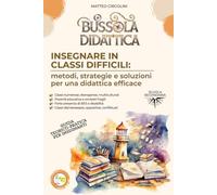 Bussola Didattica. Insegnare in classi difficili: Metodi, strategie e soluzioni per una didattica efficace. (Bussola Didattica. Metodologie, metodi e strategie per insegnare con efficacia.)