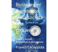 Bussole per il presente: dalla società alla coscienza: Capire il mondo mettendosi in discussione