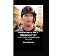 BUSTER POSEY BIOGRAPHY: The Catcher Who Defined a Dynasty