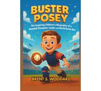 Buster Posey: The Inspiring Children’s Biography of a Baseball Champion, Leader, and World Series Star