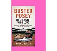 Buster Posey: Where Quiet Wins Loud: A Journey Through Loyalty, Legacy, and the Art of the Game