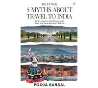 Busting 5 Myths About Travel To India: Smart Answers, Real Stories, And What The Travel Ads Won't Tell You