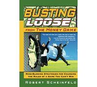 Busting Loose From the Money Game: Mind-Blowing Strategies for Changing the Rules of a Game You Can't Win