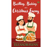 Bustling, Baking and a Christmas Enemy: An Enemies-to-Lovers Holiday Romcom with Grumpy/Sunshine Dynamics and a Baking Competition (Holidates for Hire)