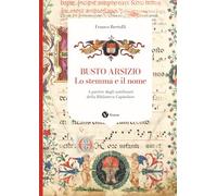 Busto Arsizio. Lo stemma e il nome. A partire dagli antifonari della Biblioteca Capitolare