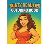 Busty Beauties Coloring Book: A Glamorous Collection of Confident, Curvy Women in Stylish Outfits and Beautiful Scenes