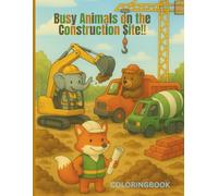 Busy Animals on the Construction Site!: Animal Fun on the Construction Site! - Cute Coloring Book for Kids Ages 3-7 | Funny Animals Drive Diggers, Cranes & Trucks | Perfect Gift for Boys & Girls