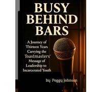 Busy Behind Bars: a Journey of thirteen years carrying the Toastmasters' message of Leadership to Incarcerated Youth.