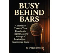 Busy Behind Bars: a journey of thirteen years carrying the Toastmasters message to incarcerated youth