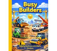 Busy Builders: Building Big Dreams with Mighty Machines