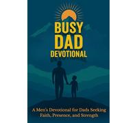 Busy Dad Devotional: Midnight Dad Devotional - A Men’s Devotional for Dads Seeking Faith, Presence, and Strength