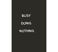 BUSY DOING NOTHING: A funny lined notebook for people who are technically busy but not really