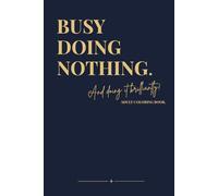 "Busy Doing Nothing: Adult Coloring Book": 50 Days Anti Stress Treatment Challenge: Cute and Simple Coloring Pages for Adults | Compact Travel & Desktop Format (6 x 9 in)
