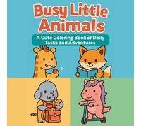 Busy Little Animals: A Cute Coloring Book of Daily Tasks and Adventures