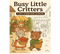 Busy Little Critters: A Cozy Coloring Book Adventure