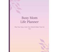 Busy Mom Life Planner: Plan Your Days, Calm Your Mind & Make Time for You