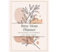 Busy Mom Planner: Daily, Weekly & Monthly Organizer for Busy Mothers | Productivity, Goal Setting, Family Planning & Self-Care Journal