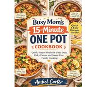 Busy Mom’s 15-Minute One Pot Cookbook: Quick, Simple Meals for Tired Days, Picky Eaters, and Stress Free Family Cooking