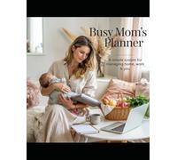 Busy Mom’s Planner: A Simple System for Managing Home, Work & You
