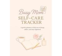 Busy Mom Self-Care Tracker: A Daily Planner for Relaxation, Reflection & Balance