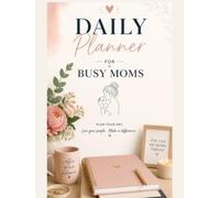 Busy Mom's 6-Month Planner: Daily, Weekly & Monthly Organizer for Appointments, Meal Planning, Goals, Budgeting & Family Scheduling