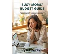 BUSY MOMS’ BUDGET GUIDE: Quick, Stress-Free Ways to Save Money, Track Expenses, and Stay Organized - Even with No Time or Energy