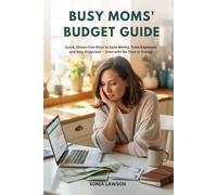 BUSY MOMS’ BUDGET GUIDE: Quick, Stress-Free Ways to Save Money, Track Expenses, and Stay Organized - Even with No Time or Energy