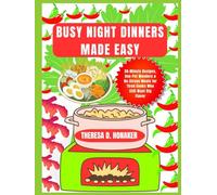 Busy Night Dinners Made Easy: 30-Minute Recipes, One-Pot Wonders & No-Stress Meals for Tired Cooks Who Still Want Big Flavor