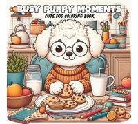 Busy Puppy Moments for Kids 4-8: : A Calm and Fun Dog Coloring Book with Simple Everyday Scenes to Spark Creativity and Relaxation.
