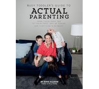 Busy Toddler's Guide To Actual Parenting: From Their First 'No' to Their First Day of School (and Everything In Between)