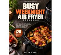 Busy Weeknight Air Fryer Cookbook: Fast Dinners, Easy Family Favorites, Quick Sides, Weeknight Chicken, Beef, Pork, Seafood, and Convenient One-Pan ... and Family Meals (The Everyday Air Fryer)