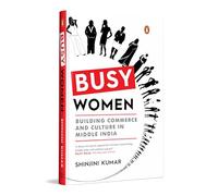 Busy Women: Building Commerce and Culture in Middle India | A Business and Culture Book on Financial Independence and Modern Indian Womanhood