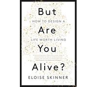But Are You Alive?: How to Design a Life Worth Living