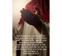 But blessed are your eyes for they see, and your ears for they hear; for assuredly, I say to you that many prophets and righteous men desired to see ... hear, and did not hear it. Matthew 13:16,17