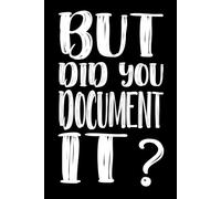 But Did You Document It 110 Pages: 6 x 9 Blank Lined Notebook Journal - Funny Saying Sarcastic Work Gag Gift for Office Workers, Coworkers, Employees, HR Manager, Boss
