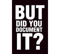 But Did You Document It?: Funny Blank Notebook | Funny Gag Gift | 6x9 Blank Lined Notebook | Office Gag Gift For Co-workers | Secret Santa | Christmas Stocking Stuffer