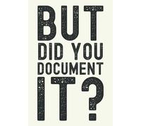But Did You Document It: Funny Gift Notebook & Journal, Gift For Women, Men, Seniors, Co-workers, Friends and Family, Employees, Team, Adults, Boss.