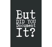 But Did You Document It: Funny Gift Notebook & Journal, Gift For Women, Men, Seniors, Co-workers, Friends and Family, Employees, Team, Adults, Boss.