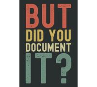 But Did You Document It: Funny Gift Notebook & Journal, Gift For Women, Men, Seniors, Co-workers, Friends and Family, Employees, Team, Adults, Boss.