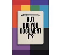But Did You Document It: Funny Notebook For Work, Plan, Document and Journal For Thinkers, Coworkers, Planners, Creators, Men And Women