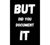 But Did You Document It: lined notebook