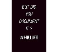 But Did You Document It? Notebook: Funny Human Resources Gifts, Blank Journal, HR Appreciation Gifts, HR Coworker Gift, HR Manager/Boss Gift, 6x9 Inch, 120 Pages