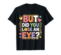 But Did You Lose An Eye Argumento de Broma sarcástica - Camiseta