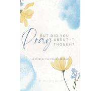 But Did You Pray About It Though?: An interactive prayer journal