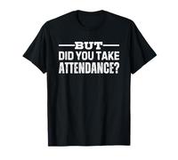 But Did You Take Attendance Camiseta
