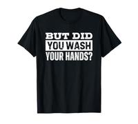 But Did You Wash Your Hands Camiseta