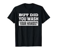 But Did You Wash Your Hands Camiseta