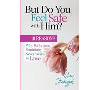 But Do You Feel Safe with Him? 10 Reasons Why Performing Femininity Never Works in Love